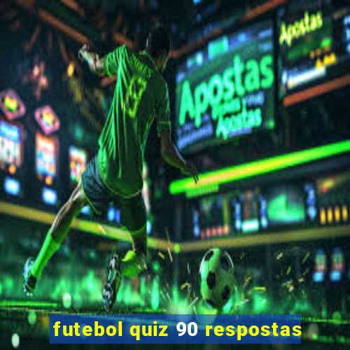 futebol quiz 90 respostas